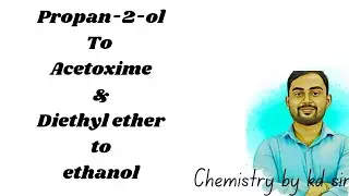 Propan-2-ol to acetoxime || Diethyl ether to ethanol || Organic conversion || Class 12 By KD Sir