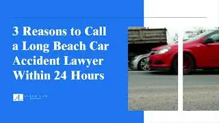 Why You Should Call a Long Beach Car Accident Lawyer Within 24 Hours