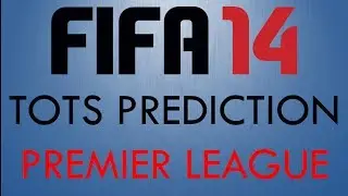 FIFA 14 TOTS PREDICTION | PREMIER LEAGUE