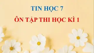 ÔN TẬP THI HỌC KÌ 1 - MÔN TIN HỌC 7 |TIME - Hoa An Nhiên