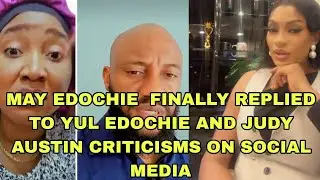 MAY EDOCHIE FINALLY REPLIED TO YUL EDOCHIE AND JUDY AUSTIN CRITICISM ON SOCIAL MEDIA 