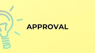 What is the meaning of the word APPROVAL?
