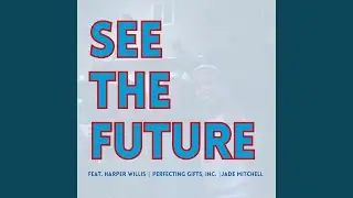 See The Future (feat. Perfecting Gifts, Inc., Harper Willis & Jade Mitchell)