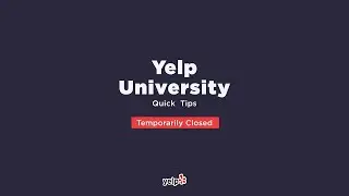 Marking Your Business as Temporarily Closed (Yelp University Quick Tips)