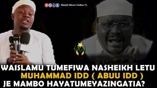 WAISLAMU TUMEFIWA NA SHEIKH LETU MUHAMMAD IDD ( ABUU IDD | JE MAMBO HAYA TUMEYAZINGATIA?