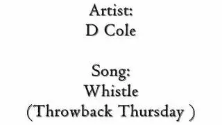 D Cole - Whistle (Throwback Thursday )