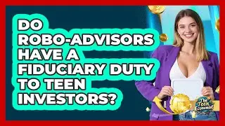 Do Robo-advisors Have A Fiduciary Duty To Teen Investors? - The Teen Economist