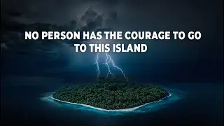 No person has the courage to go to this island