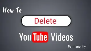 How To Delete YouTube Videos Permanently | Delete YouTube Videos
