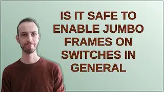 Networkengineering: Is it safe to enable jumbo frames on switches in general