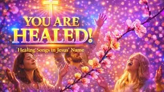I Am Healed in Jesus&rsquo; Name | Healing Songs of Faith & Hope