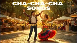 Cha-Cha-Cha Songs 💃 Cuban Dance Rhythms for Joy & Passion