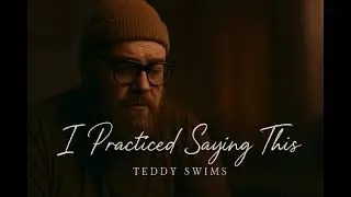 Teddy Swims - I Practiced Saying This (An Unspoken Love Song)