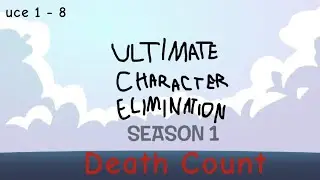 ULTIMATE CHARACTER ELIMINATION (2023-): DEATH COUNTS (UCE 1 - 8)