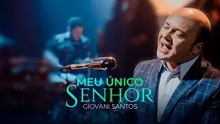 MEU ÚNICO SENHOR - GIOVANI SANTOS - CLIPE OFICIAL