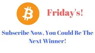 Bitcoin Friday's - Subscribe Now, You Could Be The Next Winner