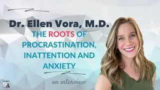 The Roots of Procrastination, Inattention and Anxiety, with Dr. Ellen Vora, M.D.