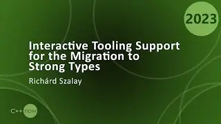 Migration to Strong Types in C++: Interactive Tooling Support - Richárd Szalay - CppNow 2023