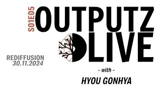 Outputz Live S01E05 - Hyou Gonhya #ForestSound #HyouGonhya