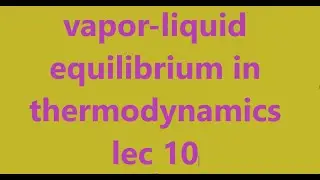 Vapor-Liquid equilibrium/ Thermodynamics