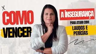 Como vencer a inseguran&ccedil;a para atuar com laudos e per&iacute;cias?