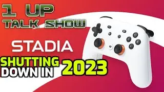 1UP Talk Show - Stadia Shutting Down in 2023