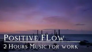 2 Hours Positive Flow Music for Working in Flow State