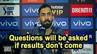 IPL 2019 | Questions will be asked if results don't come: Karthik