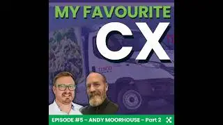 My Favourite CX: Episode 5 - Andy Moorhouse (Part 2)