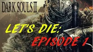 Let's Die: Episode 1 | Dark Souls 3 Gameplay Part 1 | Rated R!