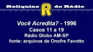 Você Acredita? - casos 11 a 19 - jun/1996 (Rádio Globo AM-SP)