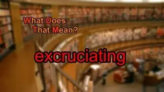 What does excruciating mean?