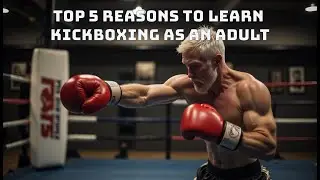 5 reasons to learn kickboxing/martial arts as an adult
