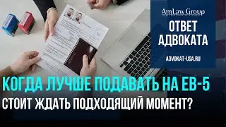 Виза EB-5: когда лучше подавать документы?