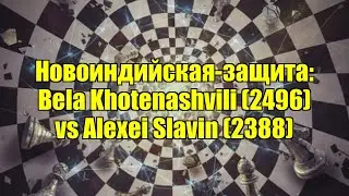 Новоиндийская-защита: Bela Khotenashvili (2496) vs Alexei Slavin (2388)