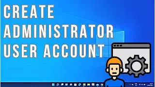 How to Create Administrator User Account on Windows 11