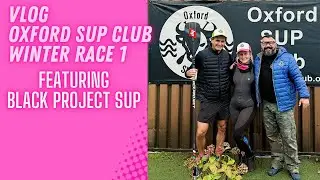 Oxford Sup Club Winter Race 1 featuring Chris Freeman Black Project SUP