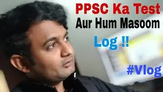 PPSC Ka Test Aur Hum 🙄