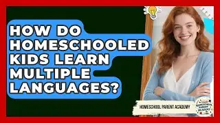 How Do Homeschooled Kids Learn Multiple Languages? - Homeschool Parent Academy