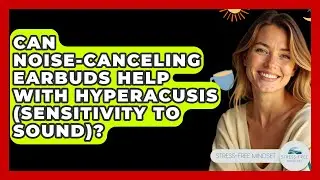 Can Noise-canceling Earbuds Help With Hyperacusis (sensitivity To Sound)? - Stress Free Mindset