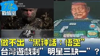做不出“黑神話：悟空” 台灣遊戲走下神壇剩明”星三缺一”？少康戰情室 20240826