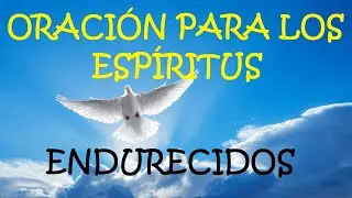 Oración para los Espíritus Endurecidos
