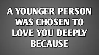 A YOUNGER PERSON WAS CHOSEN TO LOVE YOU DEEPLY  BECAUSE || Psych Secrets