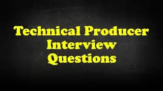 Technical Producer Interview Questions
