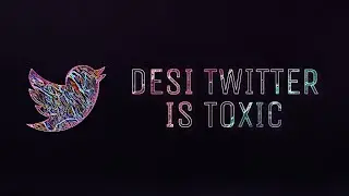 DESI TWITTER IS TOXIC || Its a cesspool.