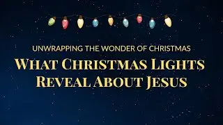 What Christmas Lights Reveal About Jesus