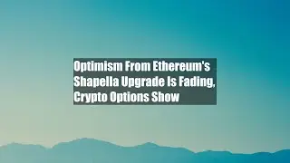 Optimism From Ethereum's Shapella Upgrade Is Fading, Crypto Options Show