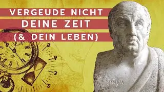 Verschwende nicht Deine Zeit & Dein Leben - Tipps von Seneca (Stoizismus)