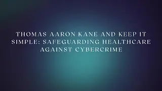 Thomas Aaron Kane and Keep IT Simple: Safeguarding Healthcare Against Cybercrime