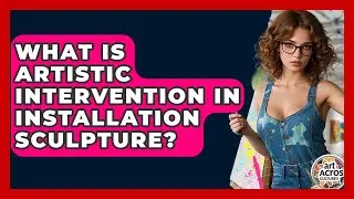 What Is Artistic Intervention In Installation Sculpture? - Art Across Cultures